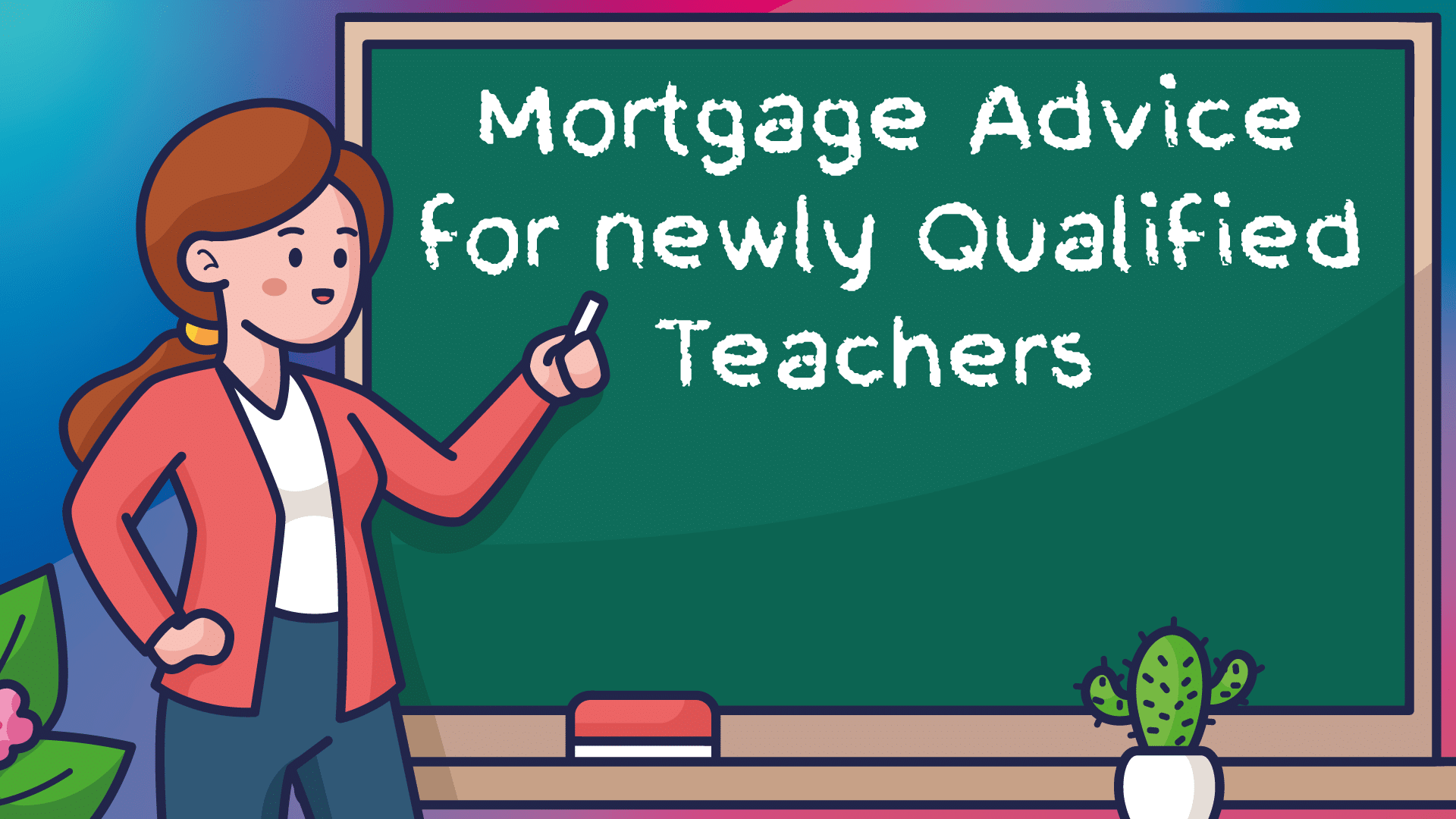 Mortgage Advice in Derby for Newly Qualified Teachers